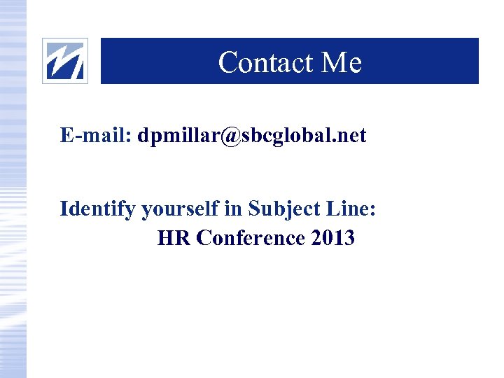 Contact Me E-mail: dpmillar@sbcglobal. net Identify yourself in Subject Line: HR Conference 2013 