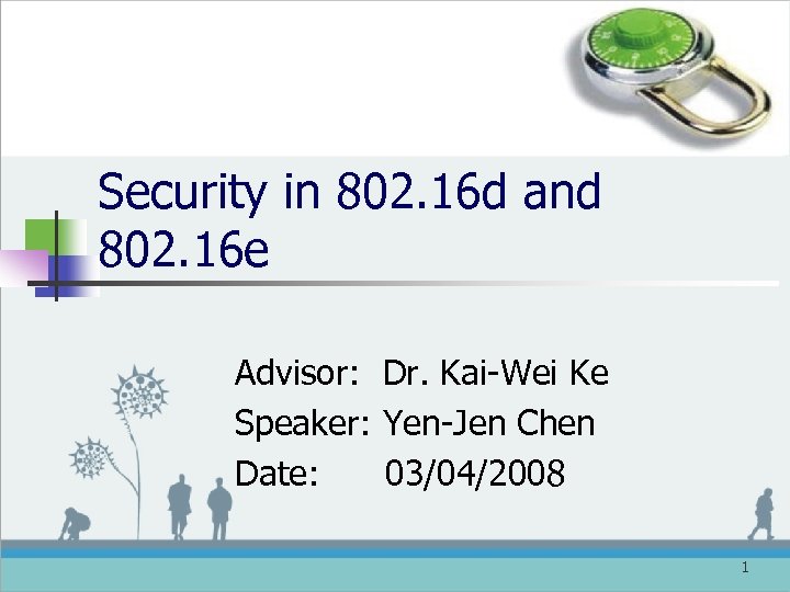 Security in 802. 16 d and 802. 16 e Advisor: Dr. Kai-Wei Ke Speaker: