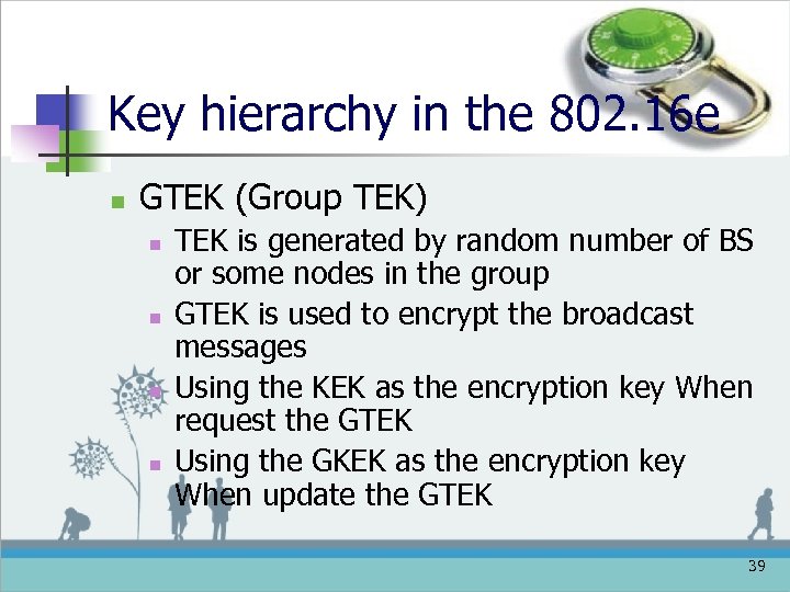Key hierarchy in the 802. 16 e n GTEK (Group TEK) n n TEK