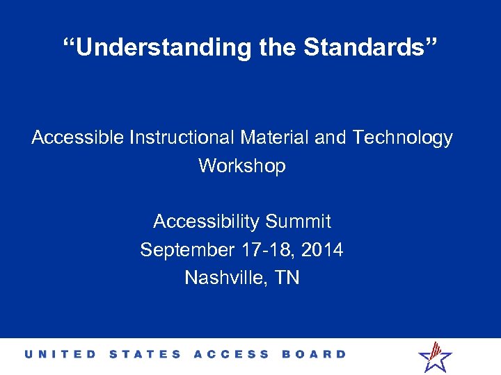 “Understanding the Standards” Accessible Instructional Material and Technology Workshop Accessibility Summit September 17 -18,
