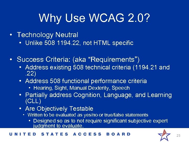 Why Use WCAG 2. 0? • Technology Neutral • Unlike 508 1194. 22, not