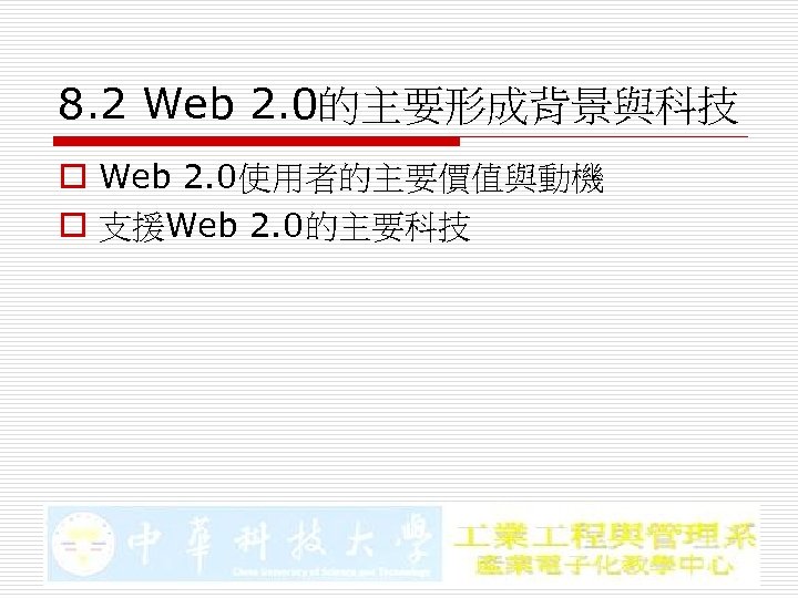 8. 2 Web 2. 0的主要形成背景與科技 o Web 2. 0使用者的主要價值與動機 o 支援Web 2. 0的主要科技 
