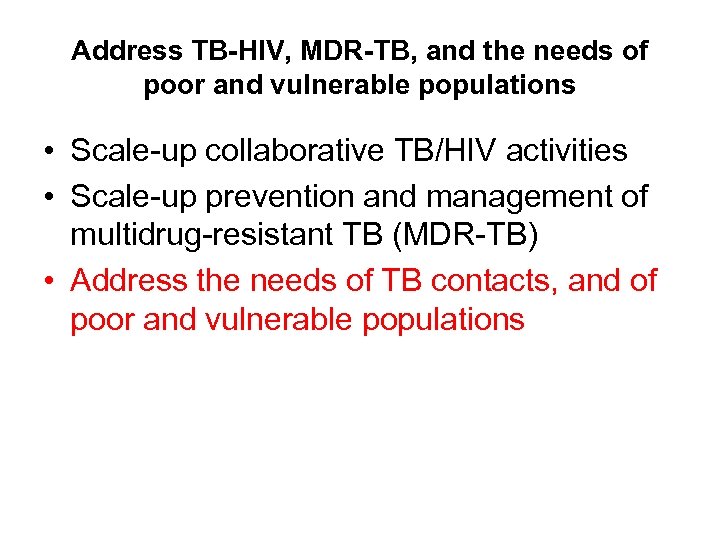 Address TB-HIV, MDR-TB, and the needs of poor and vulnerable populations • Scale-up collaborative