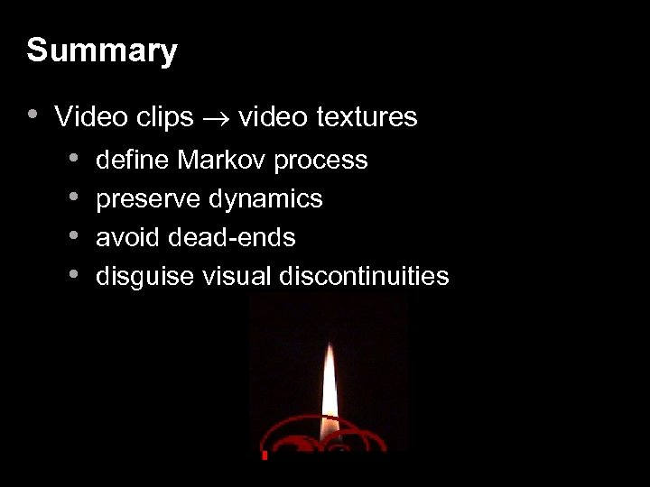 Summary • Video clips video textures • • define Markov process preserve dynamics avoid