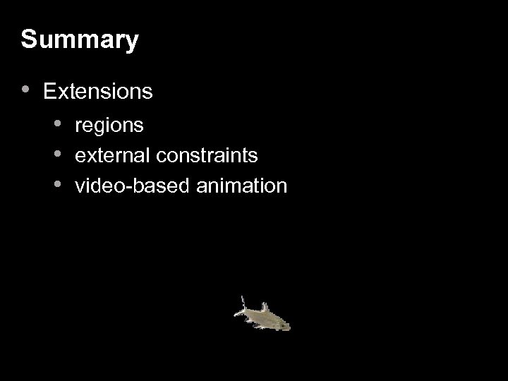 Summary • Extensions • regions • external constraints • video-based animation 