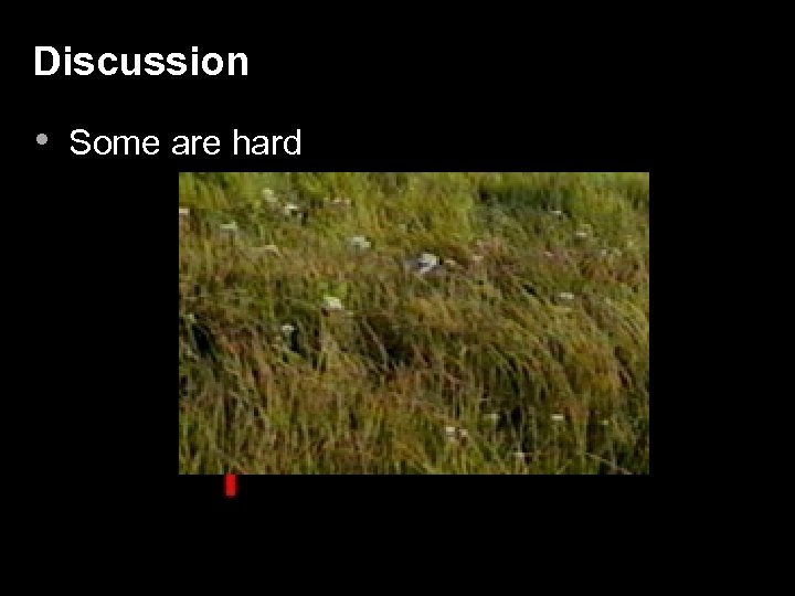 Discussion • Some are hard 