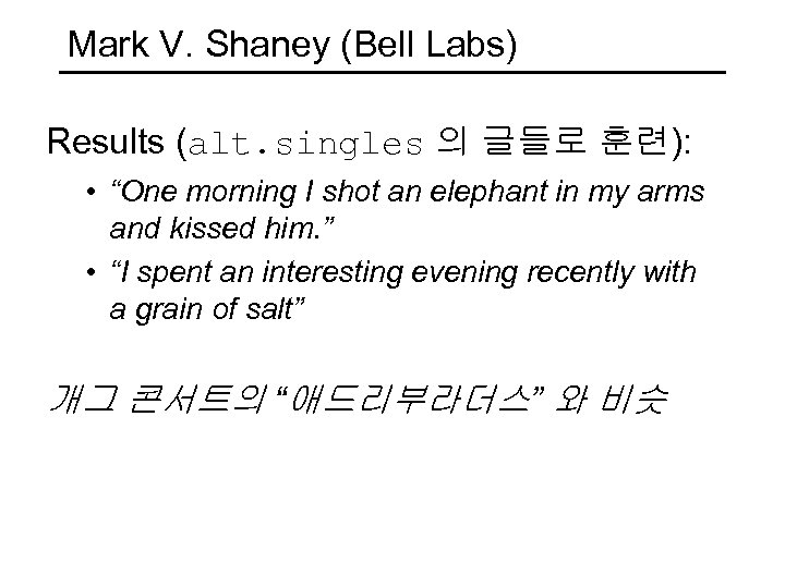 Mark V. Shaney (Bell Labs) Results (alt. singles 의 글들로 훈련): • “One morning