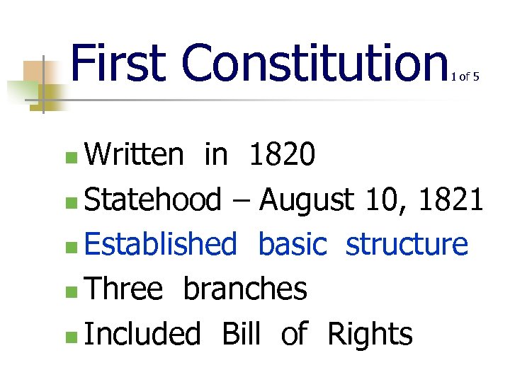 First Constitution 1 of 5 Written in 1820 n Statehood – August 10, 1821