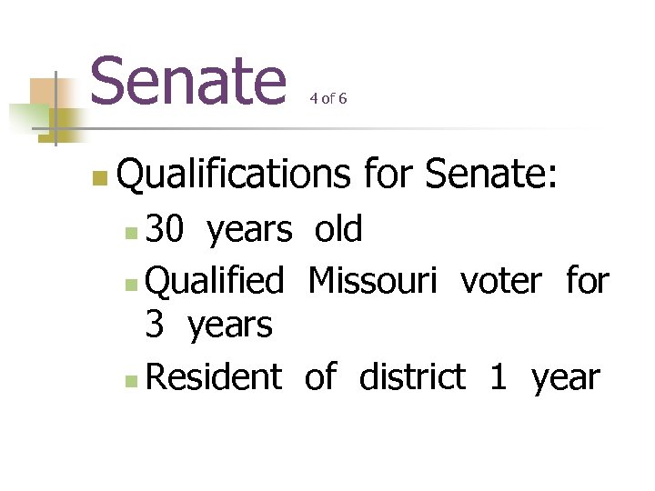 Senate n 4 of 6 Qualifications for Senate: 30 years old n Qualified Missouri