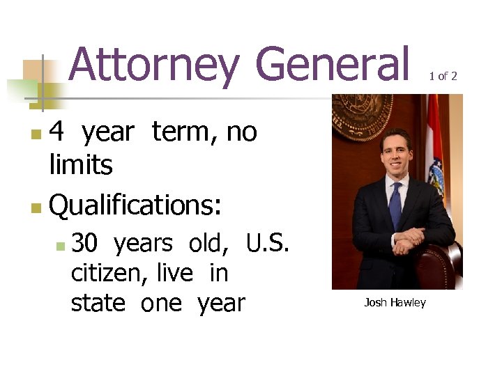 Attorney General 4 year term, no limits n Qualifications: n n 30 years old,