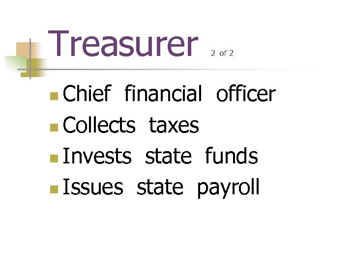 Treasurer 2 of 2 Chief financial officer n Collects taxes n Invests state funds