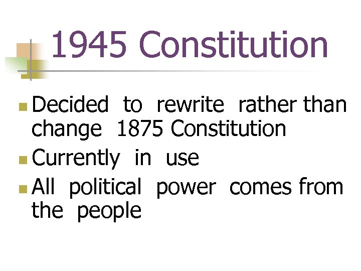 1945 Constitution Decided to rewrite rather than change 1875 Constitution n Currently in use