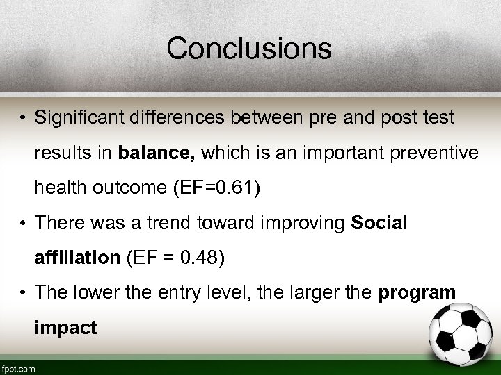 Conclusions • Significant differences between pre and post test results in balance, which is