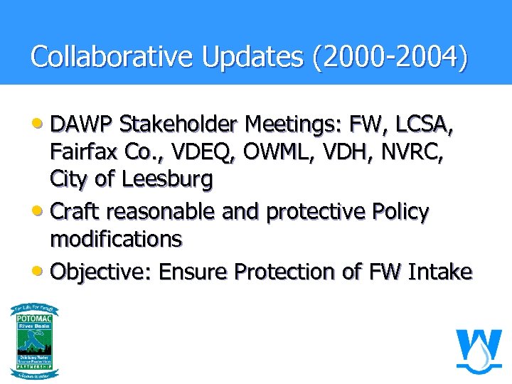 Collaborative Updates (2000 -2004) • DAWP Stakeholder Meetings: FW, LCSA, Fairfax Co. , VDEQ,