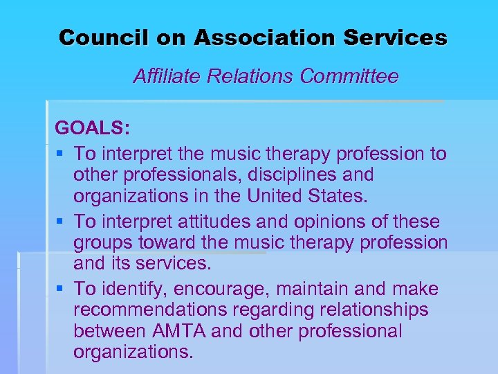 Council on Association Services Affiliate Relations Committee GOALS: § To interpret the music therapy