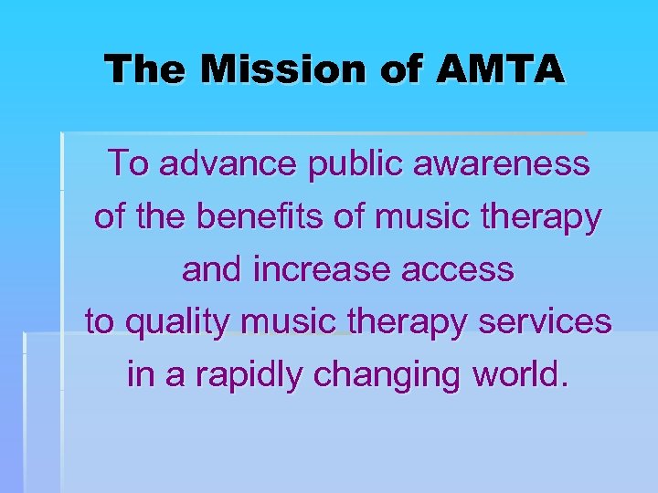 The Mission of AMTA To advance public awareness of the benefits of music therapy