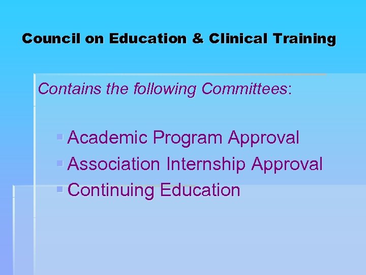 Council on Education & Clinical Training Contains the following Committees: § Academic Program Approval