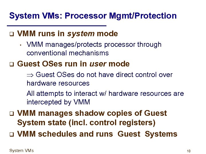 System VMs: Processor Mgmt/Protection q VMM runs in system mode • q VMM manages/protects