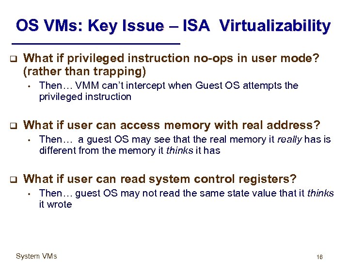 OS VMs: Key Issue – ISA Virtualizability q What if privileged instruction no-ops in