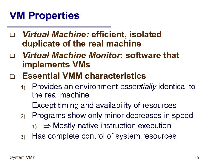 VM Properties q q q Virtual Machine: efficient, isolated duplicate of the real machine