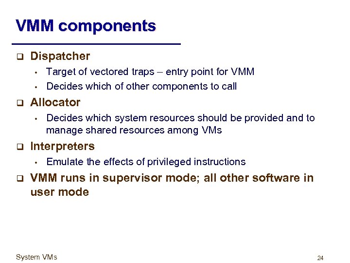 VMM components q Dispatcher • • q Allocator • q Decides which system resources