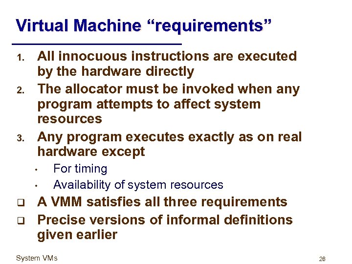 Virtual Machine “requirements” 1. 2. 3. All innocuous instructions are executed by the hardware