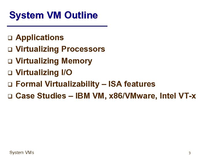 System VM Outline q q q Applications Virtualizing Processors Virtualizing Memory Virtualizing I/O Formal