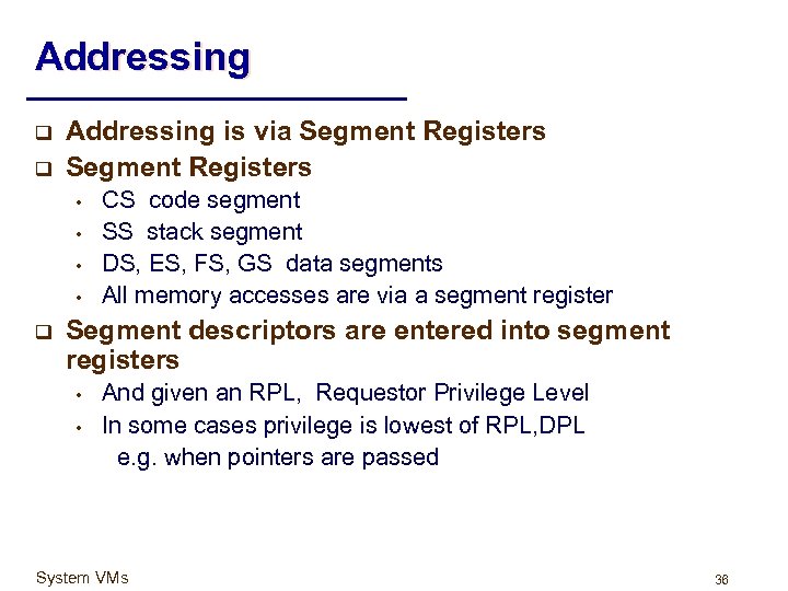 Addressing q q Addressing is via Segment Registers • • q CS code segment