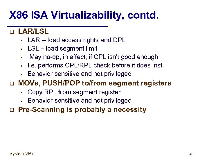 X 86 ISA Virtualizability, contd. q LAR/LSL • • • q MOVs, PUSH/POP to/from