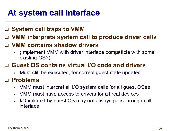 At system call interface q q q System call traps to VMM interprets system