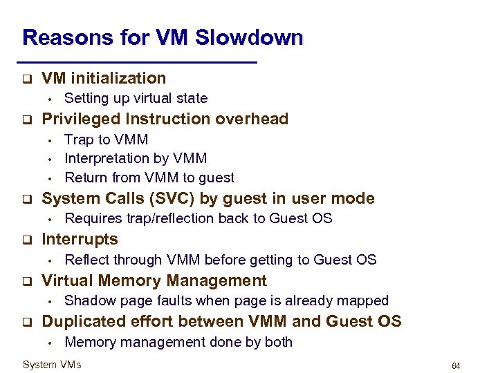 Reasons for VM Slowdown q VM initialization • q Privileged Instruction overhead • •