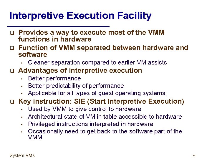 Interpretive Execution Facility q q Provides a way to execute most of the VMM