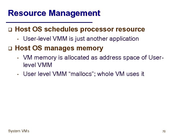 Resource Management q Host OS schedules processor resource • q User-level VMM is just