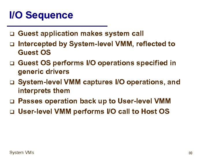 I/O Sequence q q q Guest application makes system call Intercepted by System-level VMM,