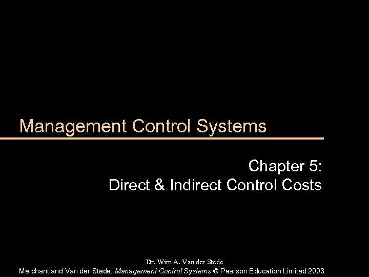 Management Control Systems Chapter 5: Direct & Indirect Control Costs Dr. Wim A. Van