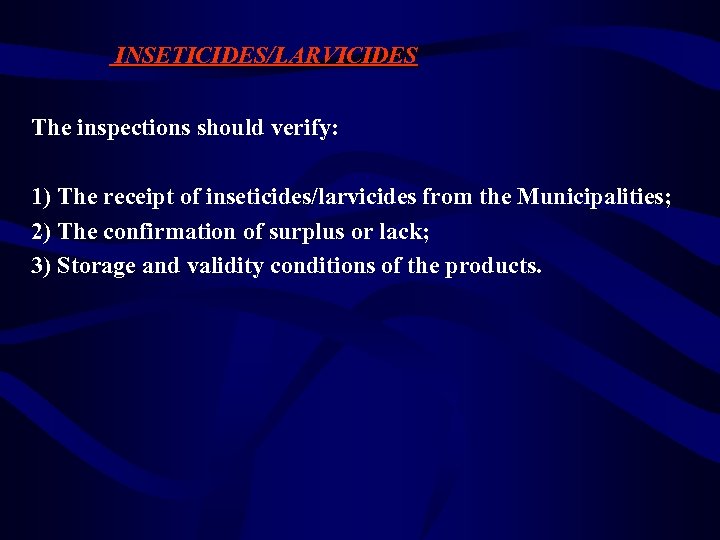 INSETICIDES/LARVICIDES The inspections should verify: 1) The receipt of inseticides/larvicides from the Municipalities; 2)