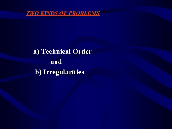 TWO KINDS OF PROBLEMS a) Technical Order and b) Irregularities 