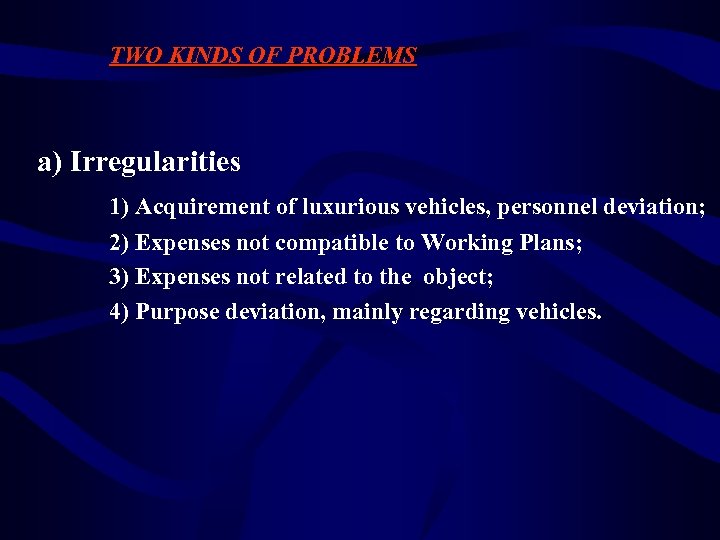 TWO KINDS OF PROBLEMS a) Irregularities 1) Acquirement of luxurious vehicles, personnel deviation; 2)