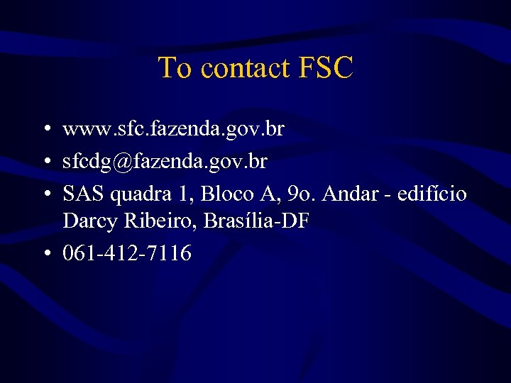 To contact FSC • www. sfc. fazenda. gov. br • sfcdg@fazenda. gov. br •