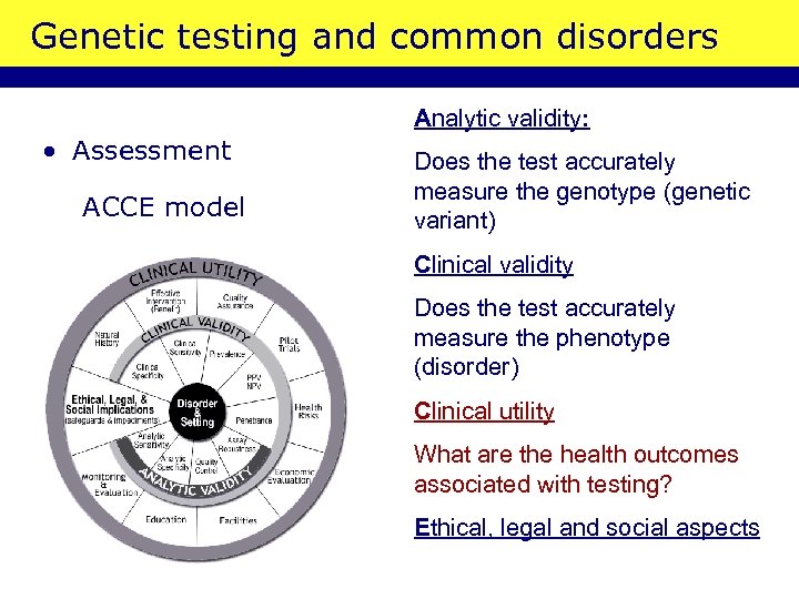 Genetic testing and common disorders Analytic validity: • Assessment ACCE model Does the test