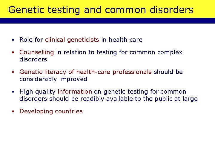 Genetic testing and common disorders • Role for clinical geneticists in health care •