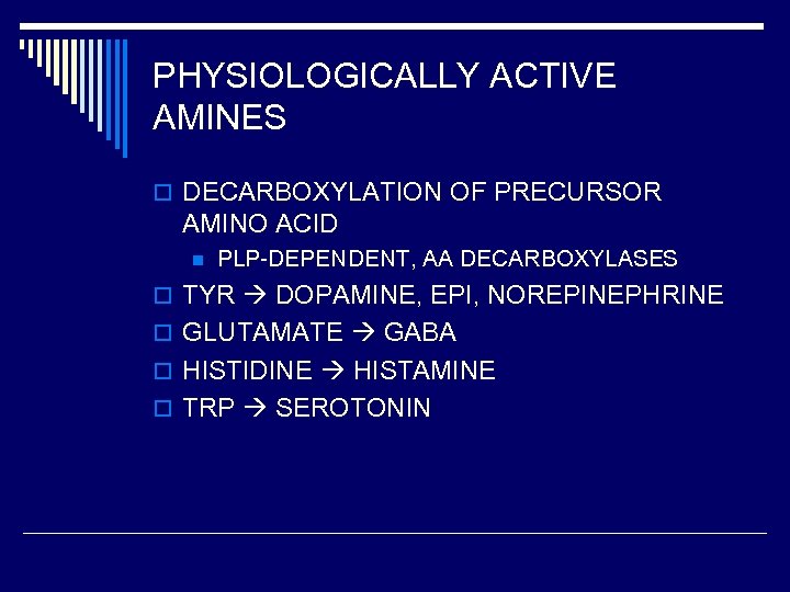 PHYSIOLOGICALLY ACTIVE AMINES o DECARBOXYLATION OF PRECURSOR AMINO ACID n PLP-DEPENDENT, AA DECARBOXYLASES o