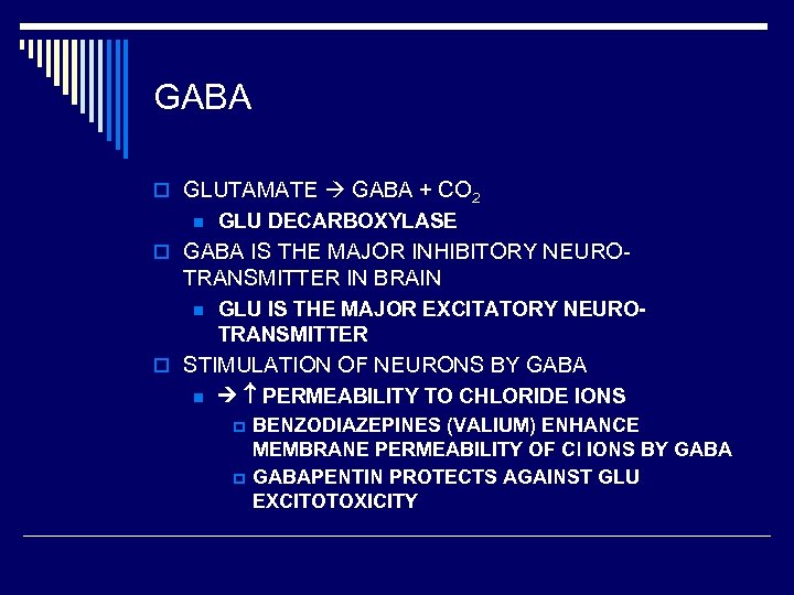 GABA o GLUTAMATE GABA + CO 2 n GLU DECARBOXYLASE o GABA IS THE