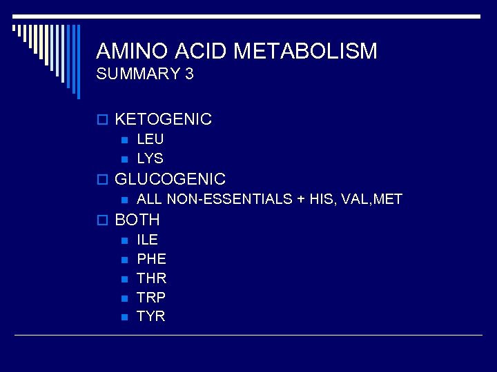 AMINO ACID METABOLISM SUMMARY 3 o KETOGENIC n LEU n LYS o GLUCOGENIC n