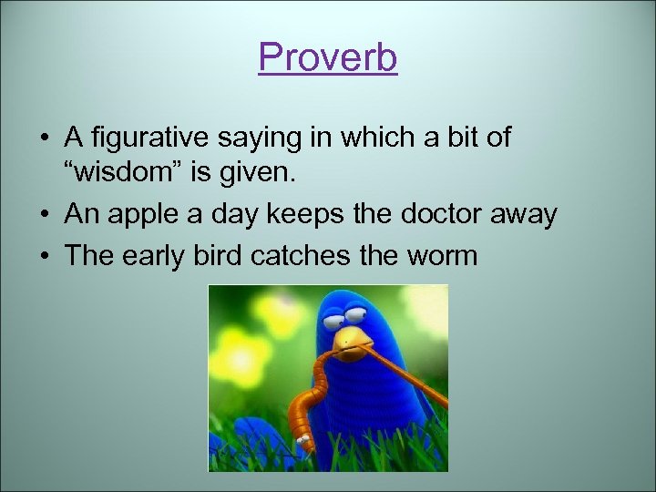 Proverb • A figurative saying in which a bit of “wisdom” is given. •