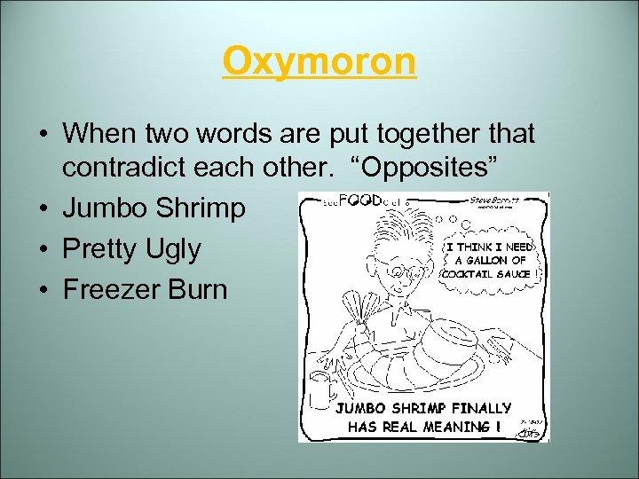 Oxymoron • When two words are put together that contradict each other. “Opposites” •