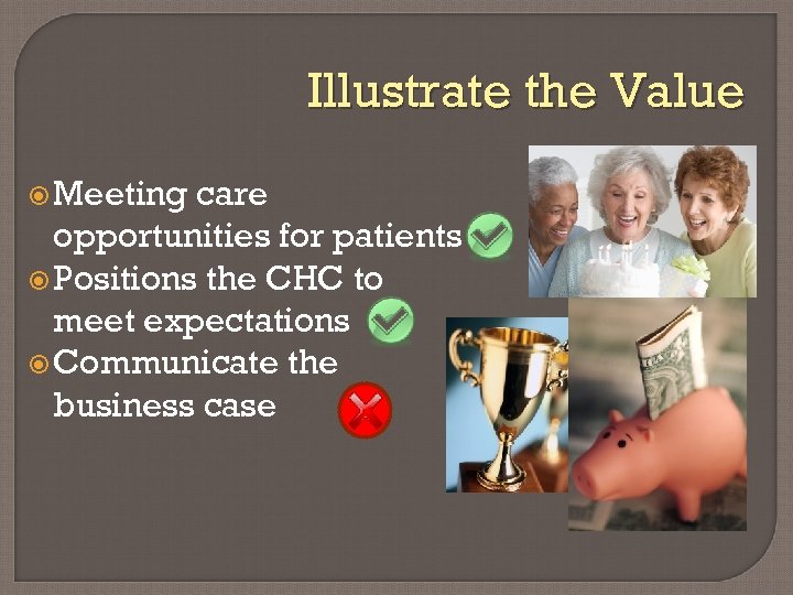 Illustrate the Value Meeting care opportunities for patients Positions the CHC to meet expectations