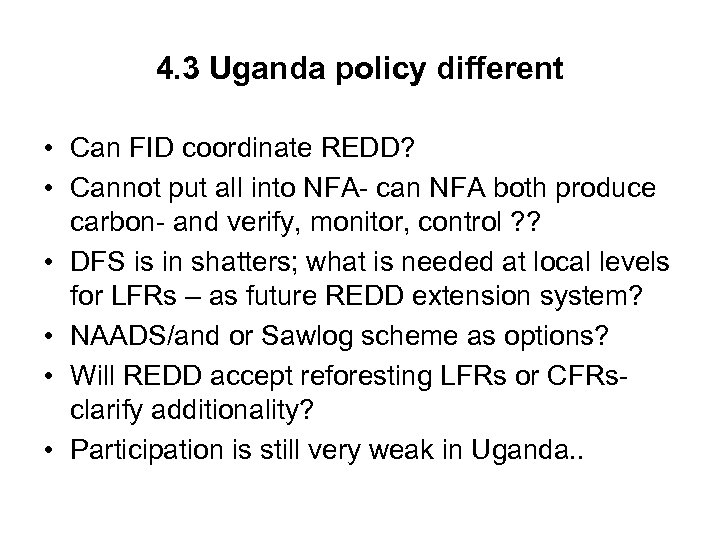 4. 3 Uganda policy different • Can FID coordinate REDD? • Cannot put all