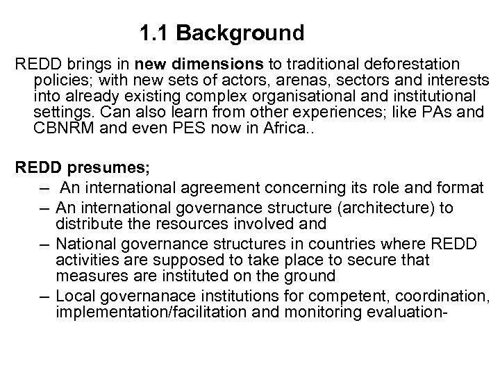 1. 1 Background REDD brings in new dimensions to traditional deforestation policies; with new