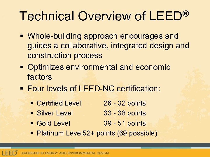 Technical Overview of LEED® § Whole-building approach encourages and guides a collaborative, integrated design